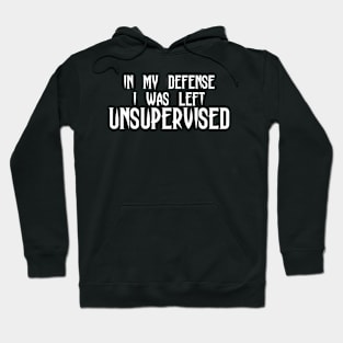 In my defense i was left Unsupervised Hoodie